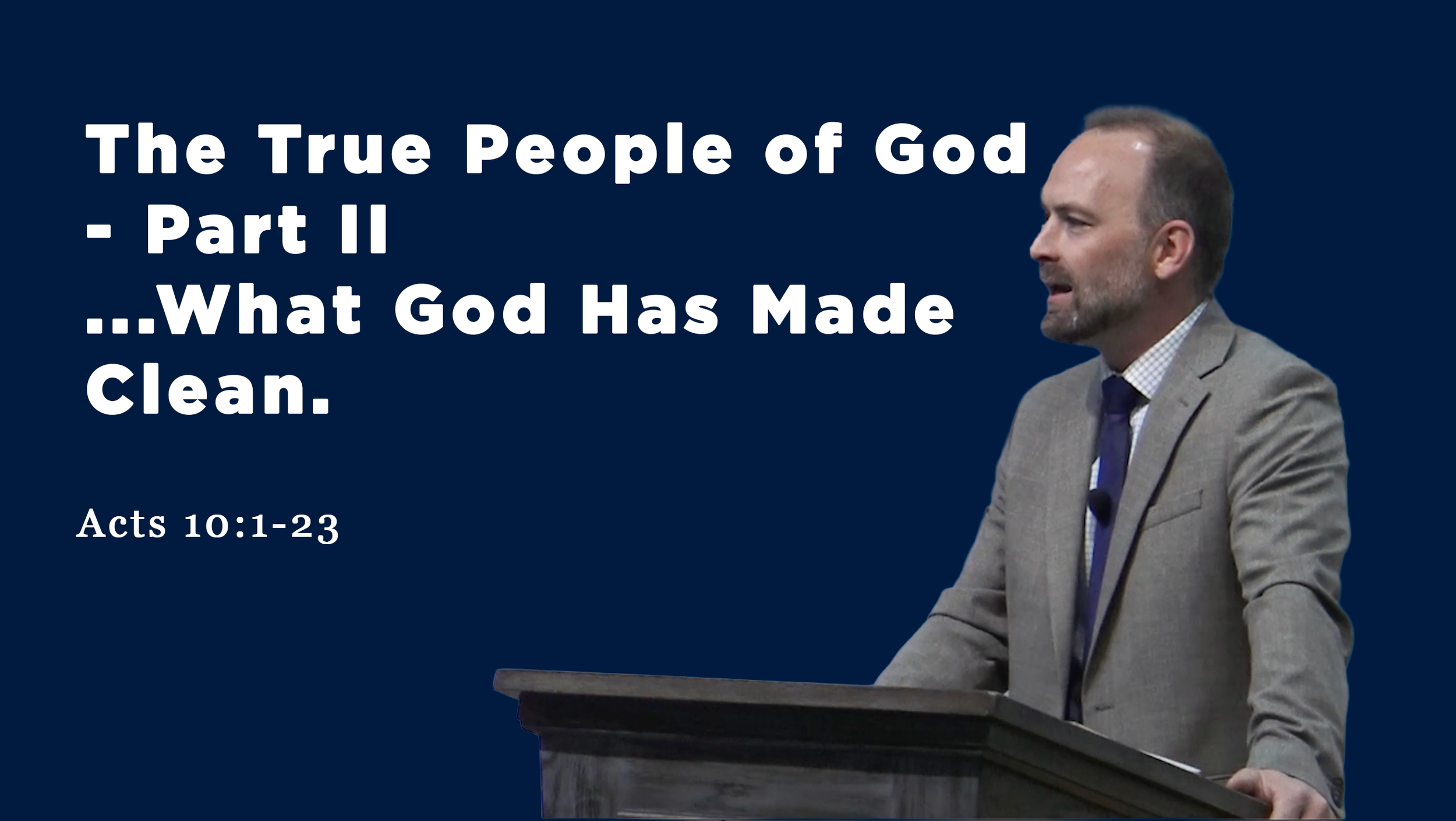 The True People of God - Part II …What God Has Made Clean • Acts 10:1-23