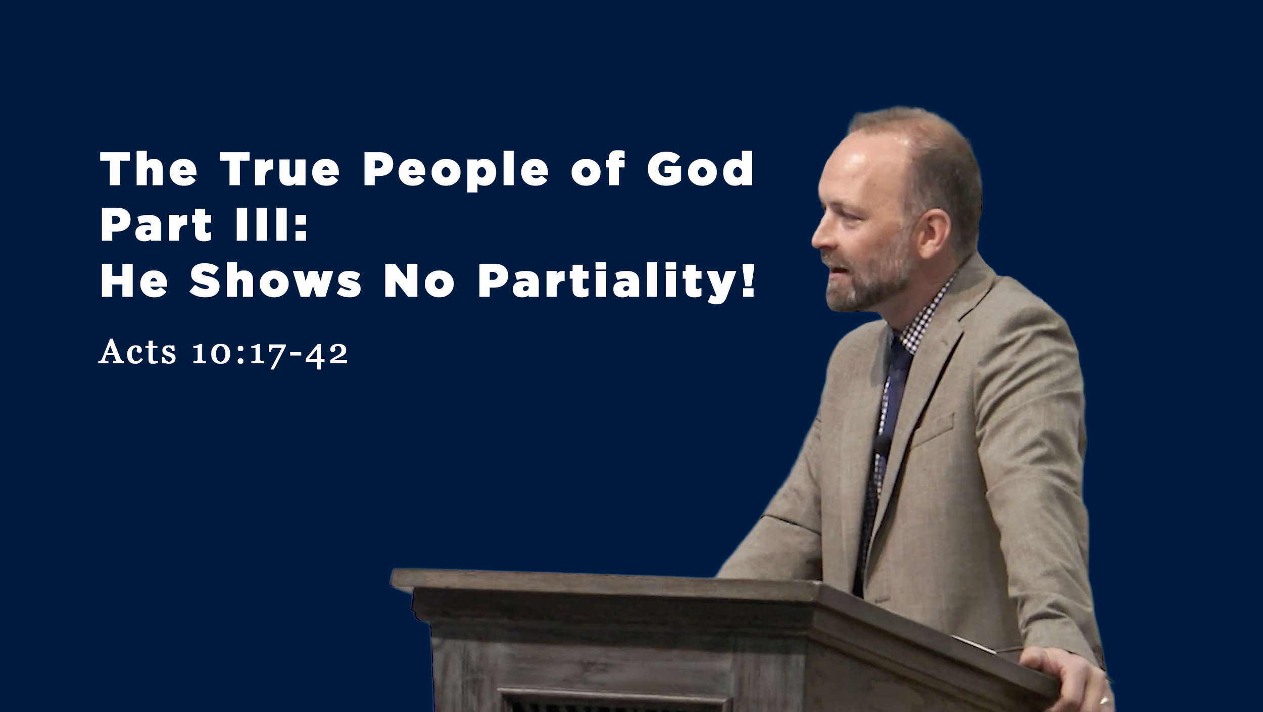 The True People of God - Part III: He Shows No Partiality! • Acts 10:17-42