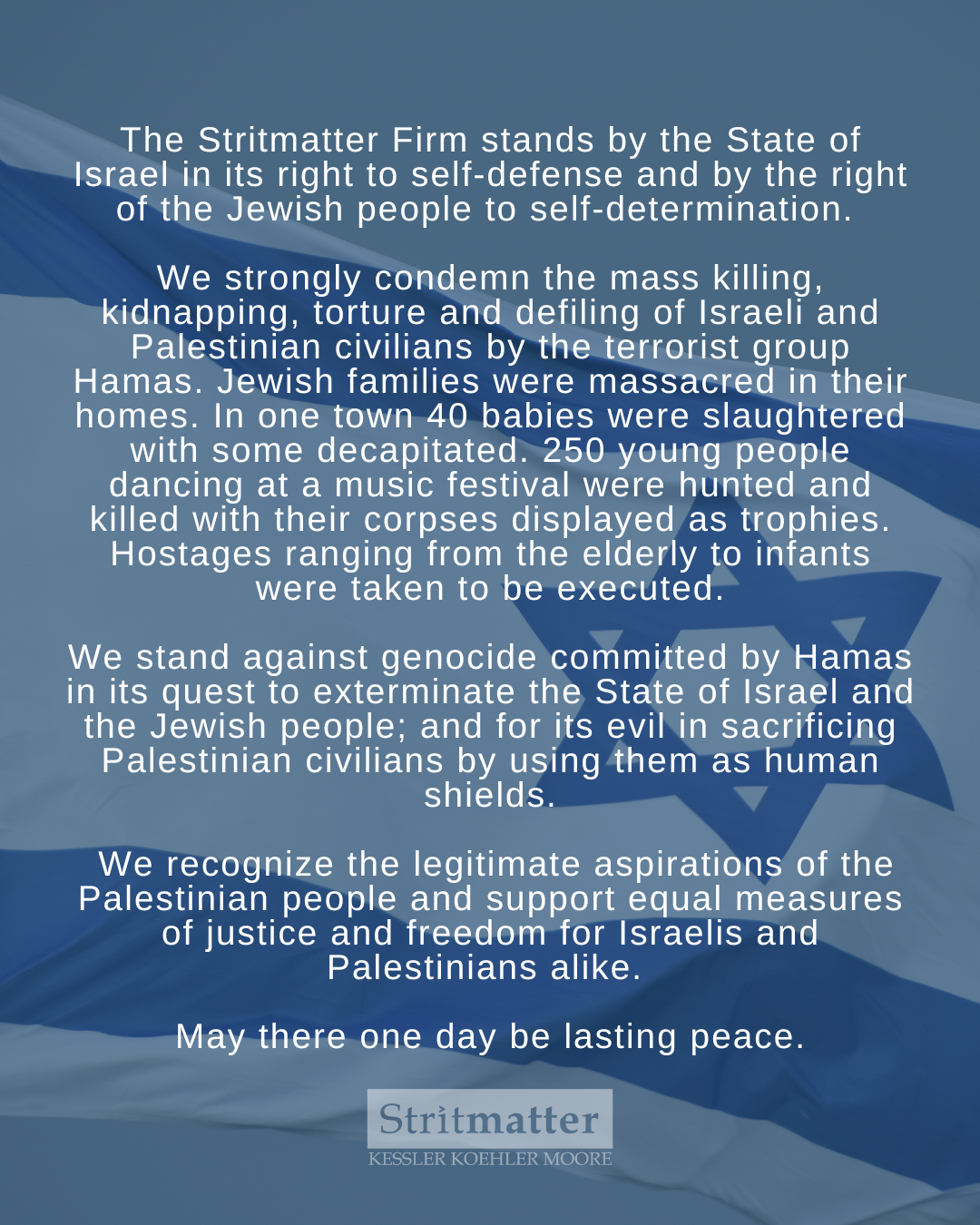 The Stritmatter Firm stands by the State of Israel in its right to self-defense and by the right of the Jewish people to self-determination.