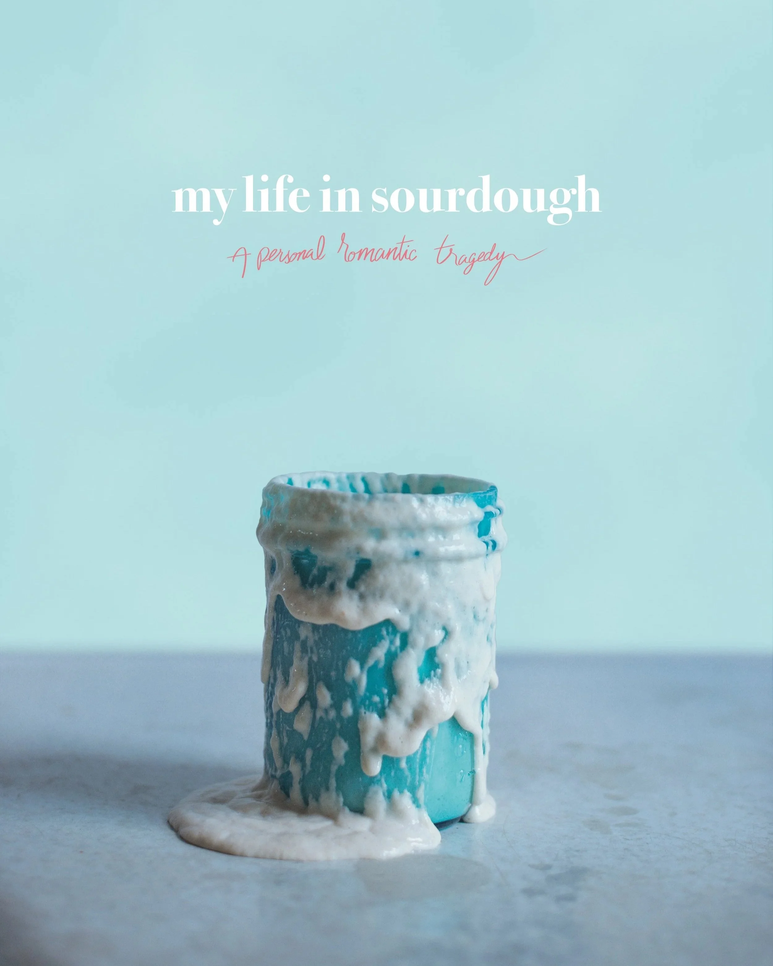 A blue mason jar with overflowing sourdough starter leaking over the sides, placed on a white surface with a light blue background. The caption says 'my life in sourdough - A personal romantic tragedy'.