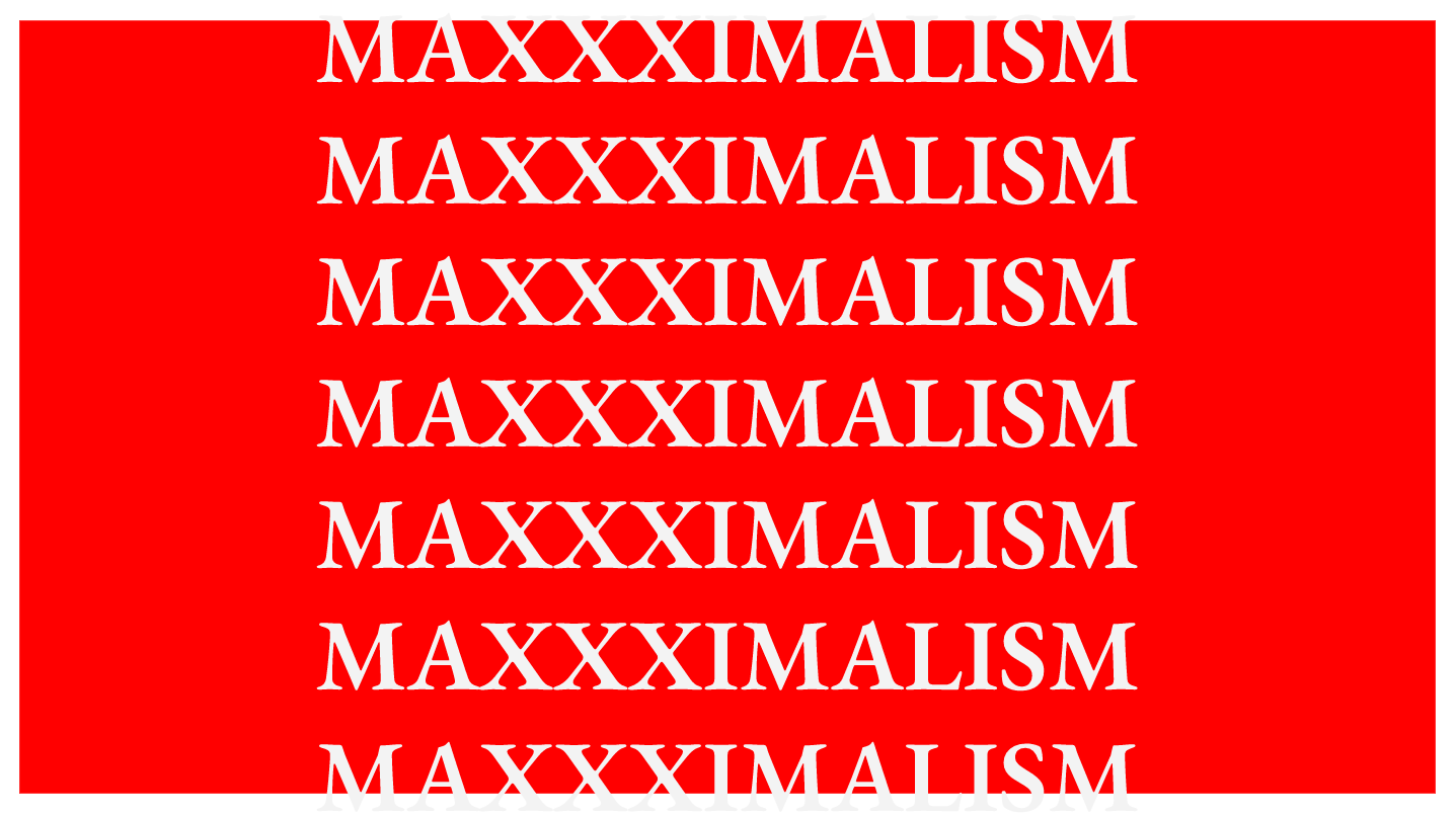RIP Minimalism. Hello Maximalism.