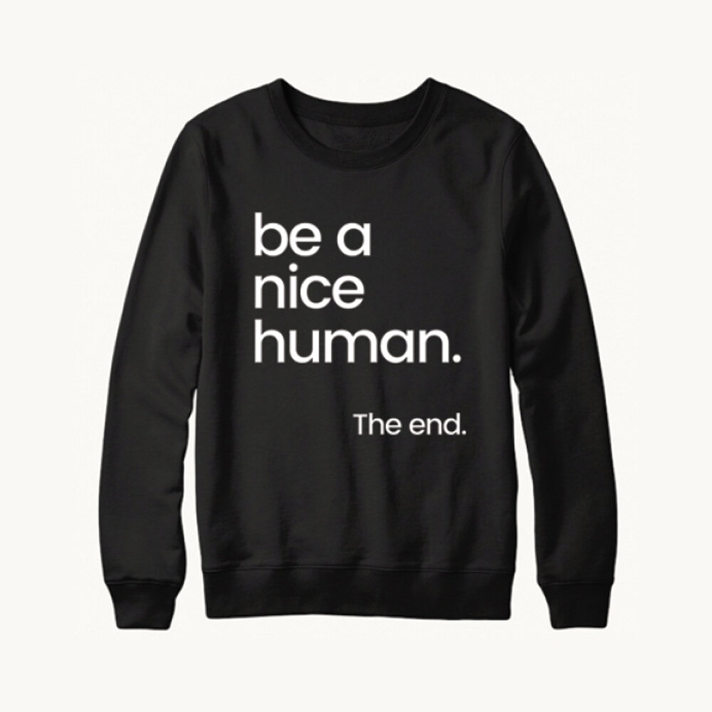 be a nice human sweatshirt