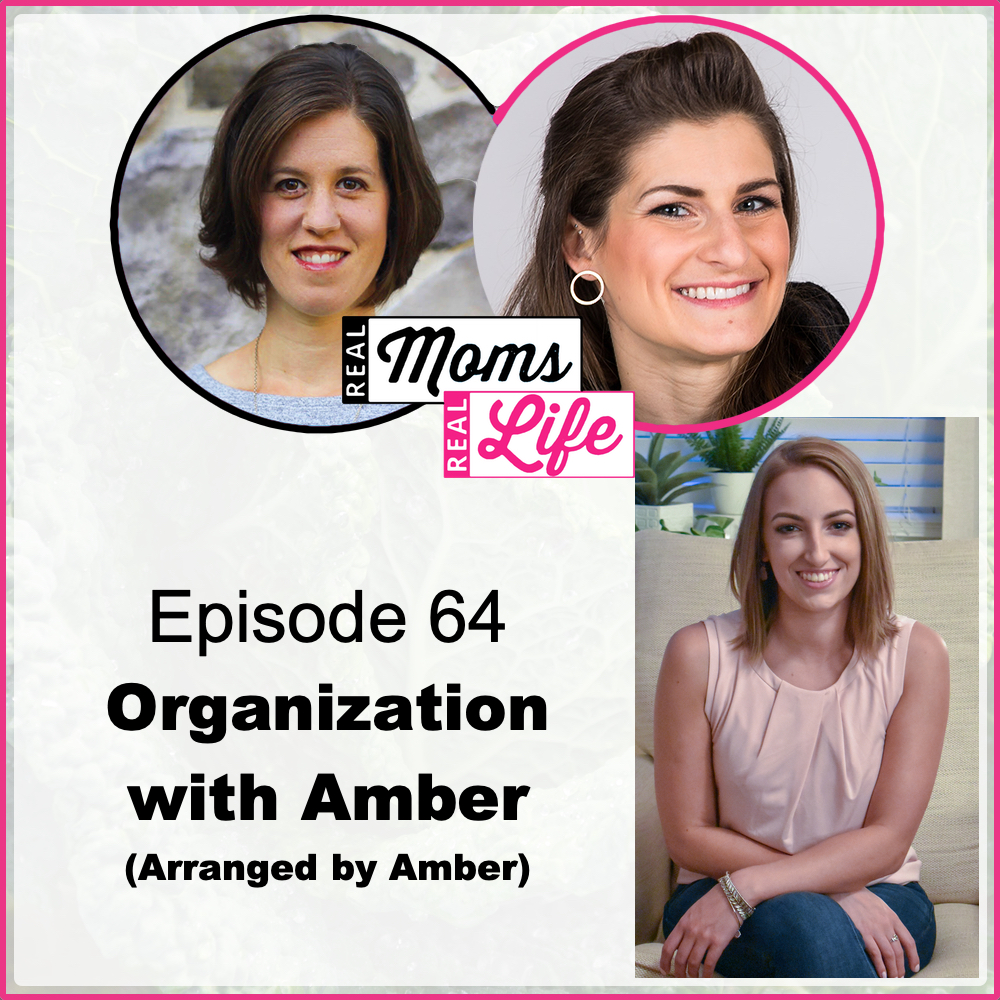 Logo of Real Moms, Real Life podcast pink outline and co-hosts as well as Amber Barrett with the words “Episode 64, Organization with Amber (Arranged by Amber)