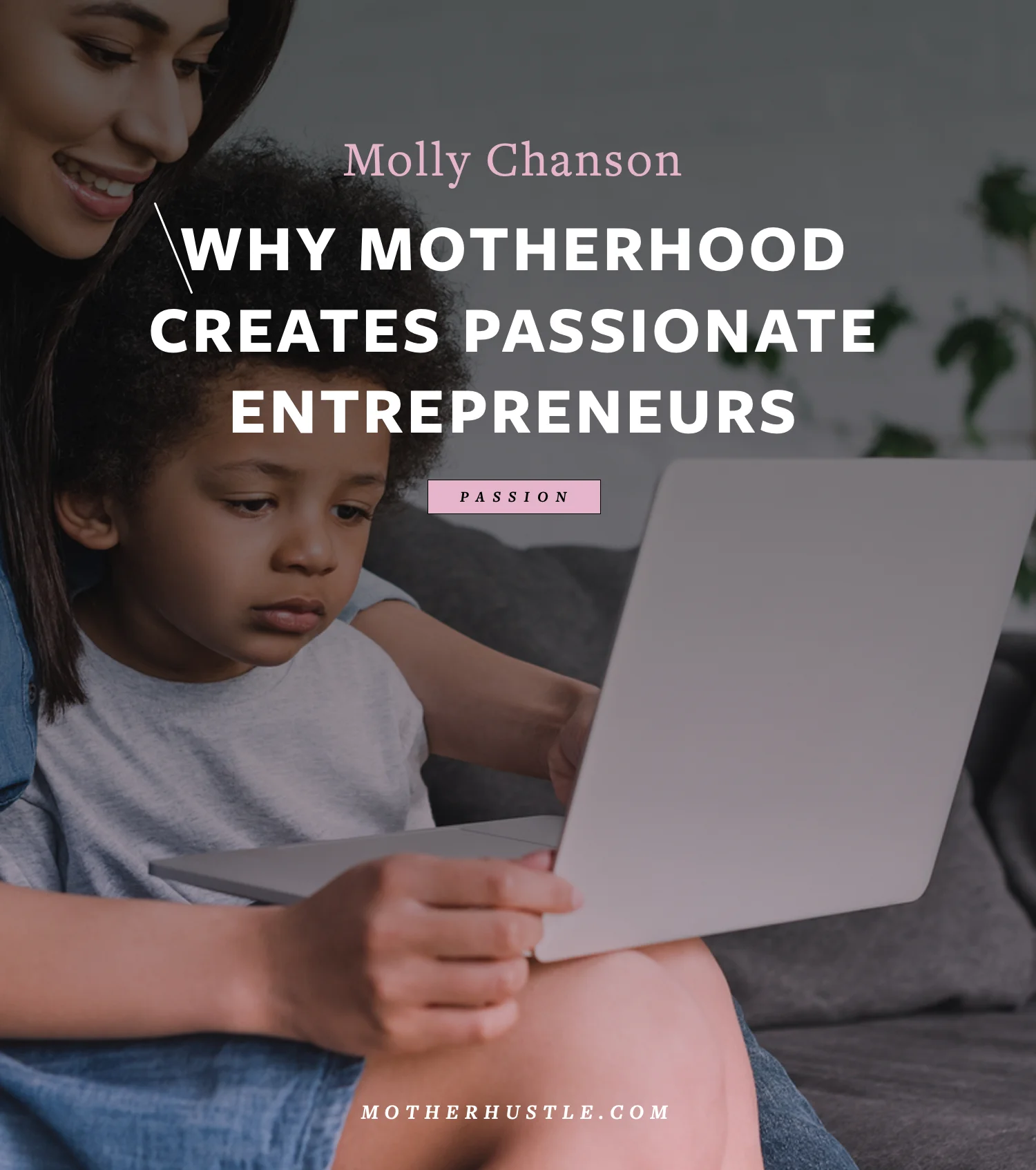 Why-Motherhood-Creates-Passionate-Entrepreneurs-by-Molly-Chanson-for-MotherHustle.jpg