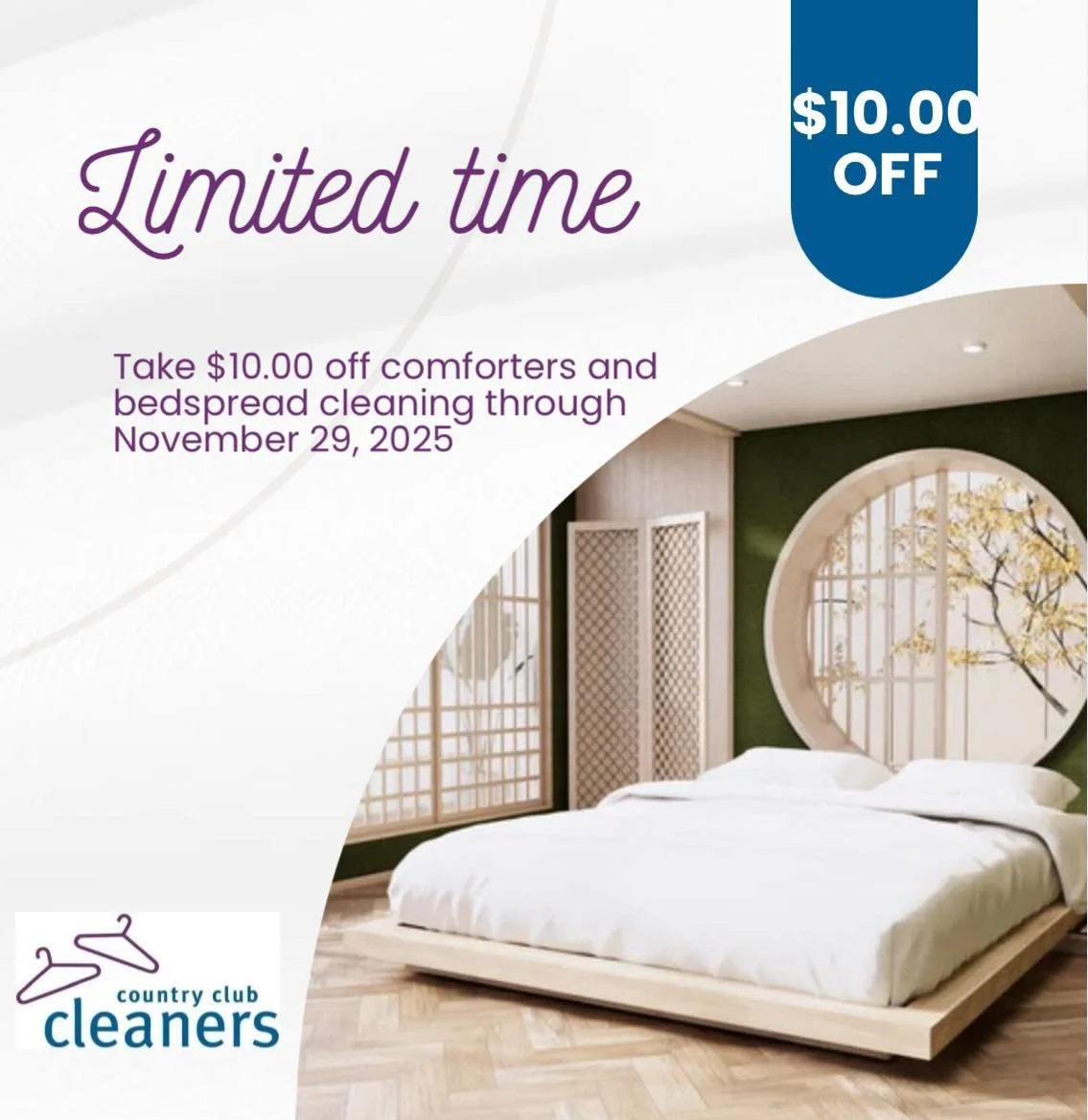 $10.00 off comforters cleaning through November 29, 2025

For a limited time, get your summer bedspreads and comforters ready to pack away and take $10.00 off the cleaning.  Comforters and bedspreads are return in a zippered plastic bag with a handle