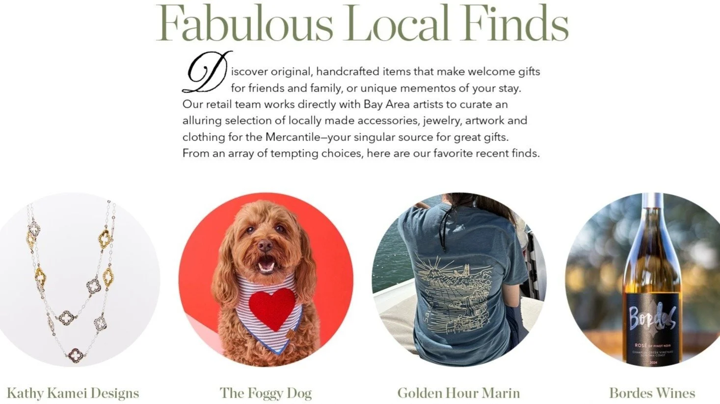 Fabulous Local Finds 
A curated collection of some of our favorite makers, featured at Cavallo Point and available to explore at the Mercantile &amp; Art Gallery.
Discover pieces from Kathy Kamei Designs, The Foggy Dog, Golden Hour Marin, and Bordes 