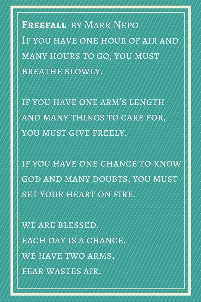 This is a wonderful poem by Mark Neppo. You can listen to his beautiful words on Oprah’s Super Soul Sunday podcast.