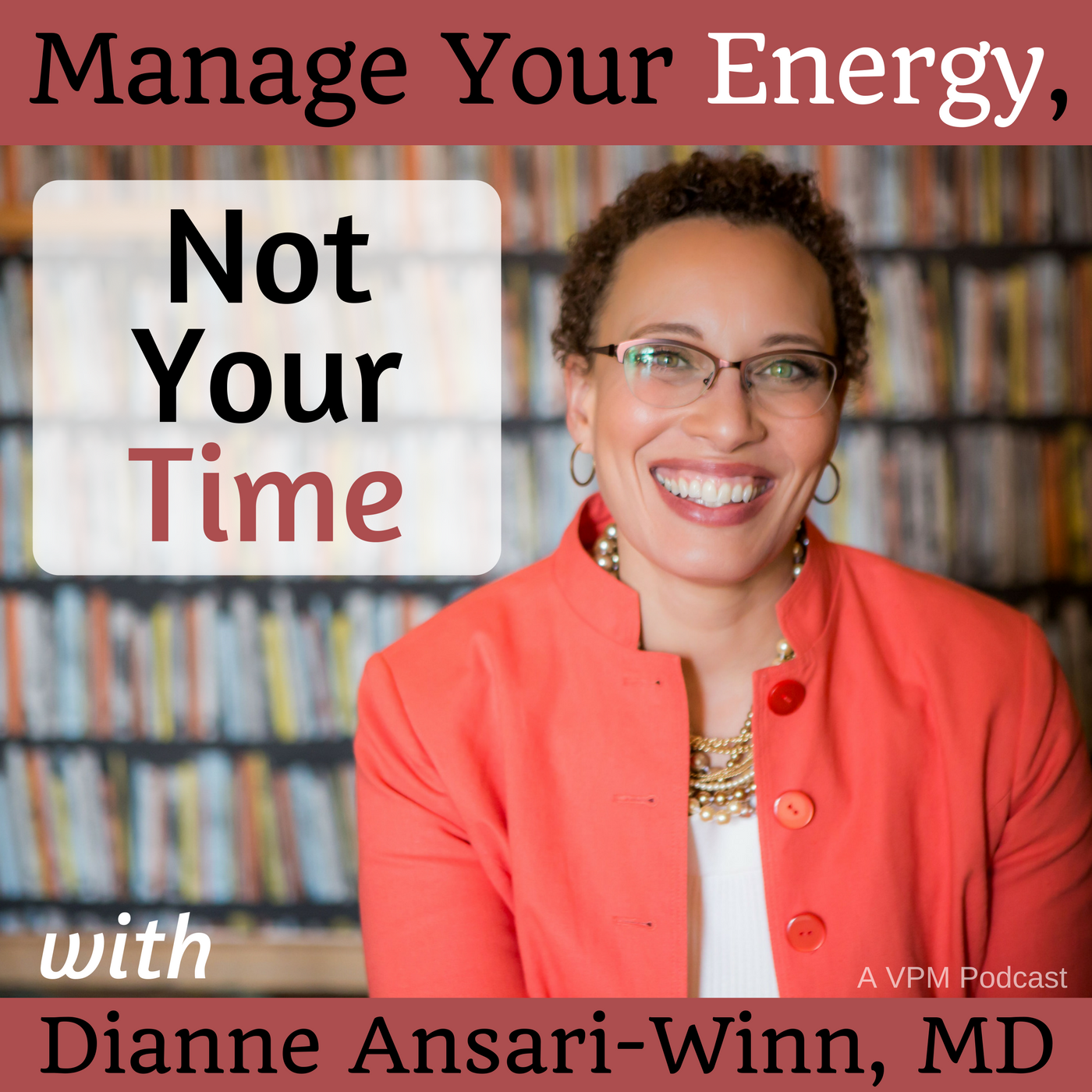 Manage Your Energy, Not Your Time with Dianne Ansari-Winn, MD