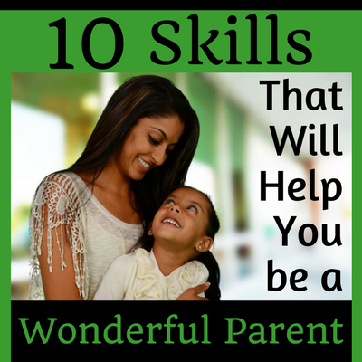 Ten Skills That Will Help You Be A Wonderful Parent