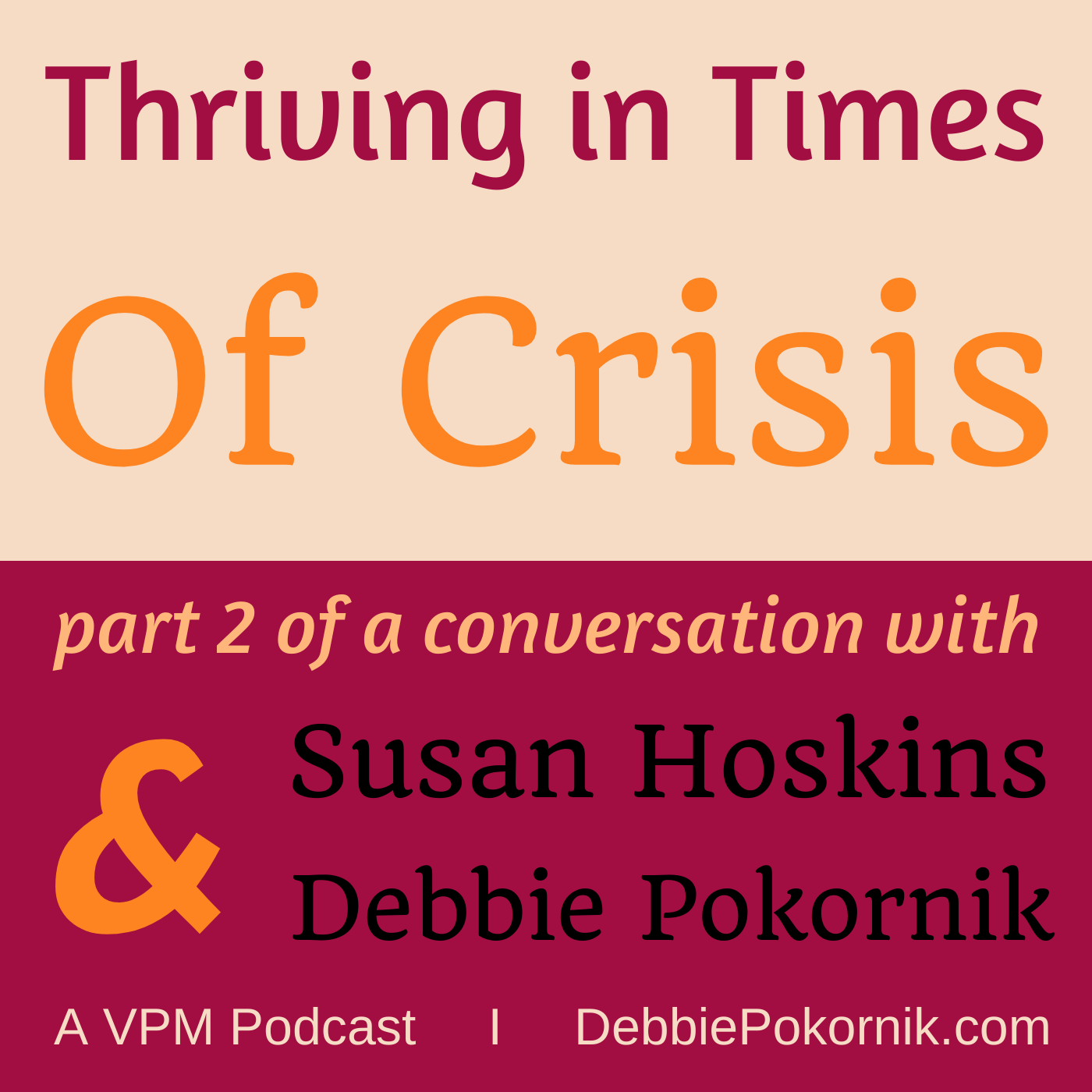 Thriving in Times of Crisis Part 2 with Debbie Pokornik &amp; Susan Hoskins