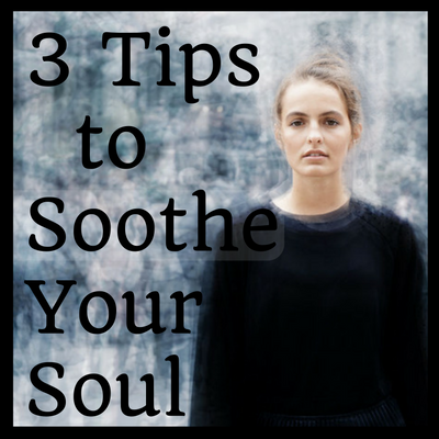 3 Tips to Soothe Your Soul