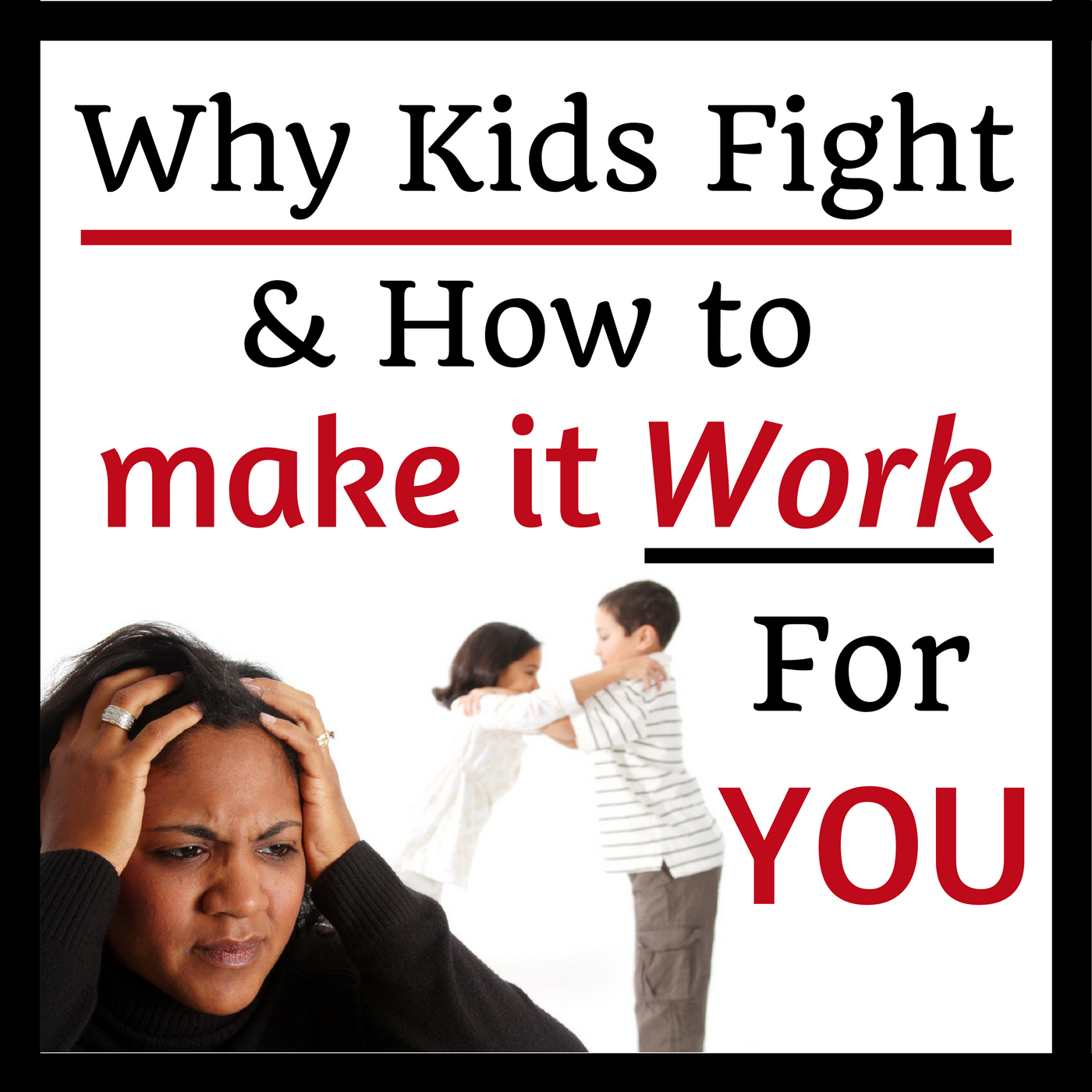 Why Kids Fight and How to make it Work For You