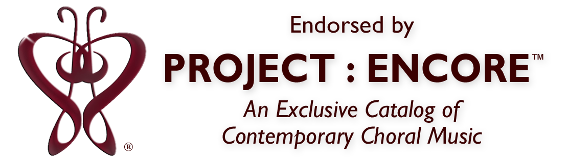 Endorsed by PROJECT : ENCORE - An Exclusive Catalog of Contemporary Choral Music