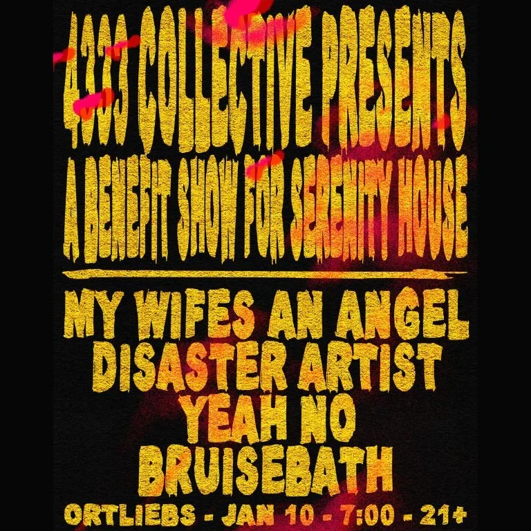 A Benefit Show for Serenity House feat. My Wife's An Angel, Disaster Artist, Gre/ay, and Bruisebath