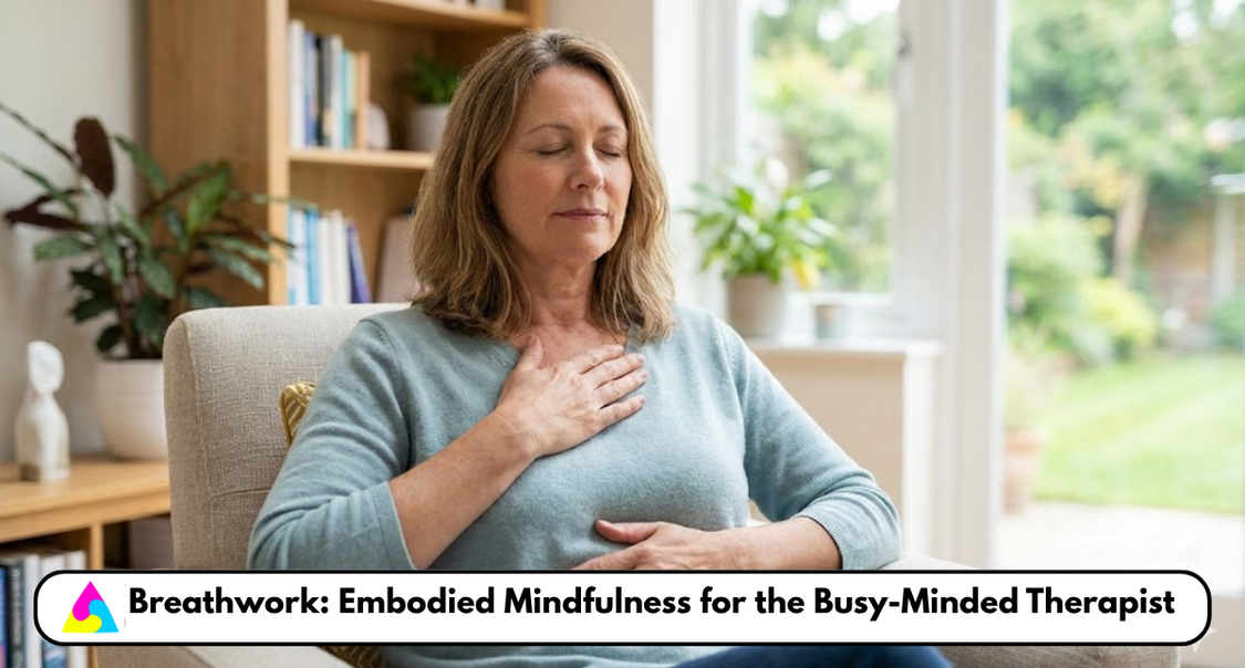 Breathwork: Embodied Mindfulness for the Busy-Minded Therapist