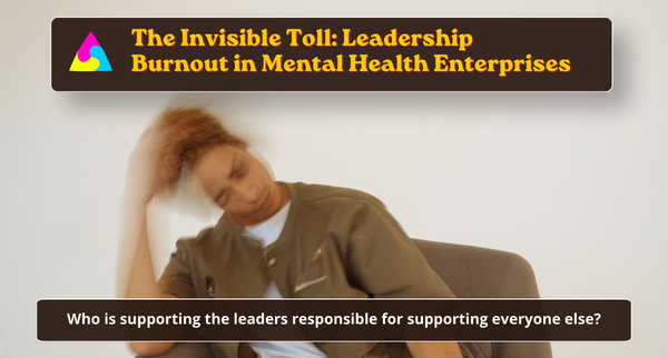 The Invisible Toll: Leadership Burnout in Mental Health Enterprises