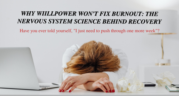Why Willpower Won't Fix Burnout: The Nervous System Science Behind Recovery