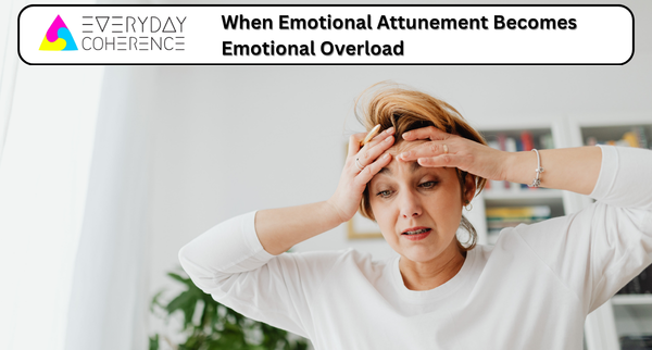 When Emotional Attunement Becomes Emotional Overload