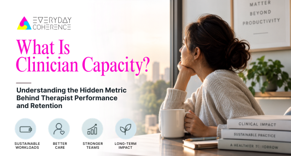 What Is Clinician Capacity? Understanding the Hidden Metric Behind Therapist Performance and Retention