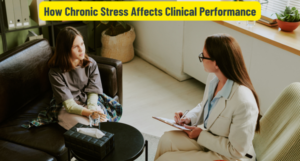 How Chronic Stress Affects Clinical Performance