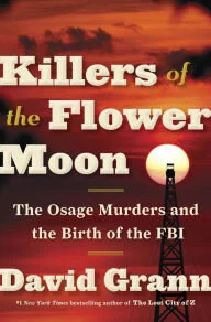 Killers of the Flower Moon: The Osage Murders and the Birth of the FBI, David Grann