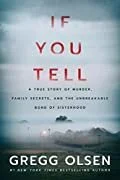 If You Tell, A True Story of Murder, Family Secrets, and the Unbreakable Bond of Sisterhood, Gregg Olsen
