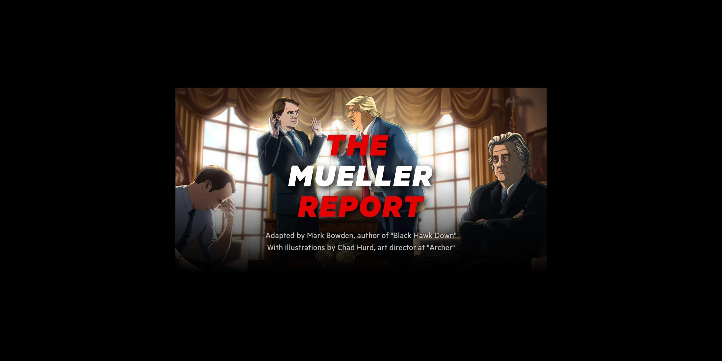 We hired the author of 'Black Hawk Down' and an illustrator from 'Archer' to adapt the Mueller report so you'll actually read it