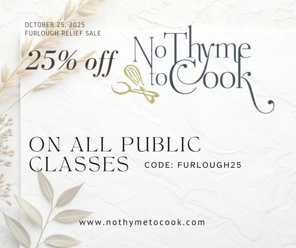 πΊπΈ Furlough Relief Sale — This Saturday, October 25th! We’re honoring government employees affected by the furlough with 25% OFF public classes at No Thyme to Cook.
Use code " FURLOUGH25 " at checkout. 
Book at www.NoThymeTo