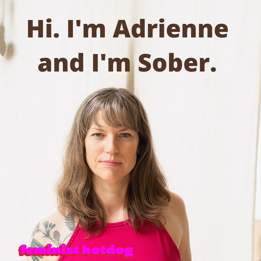 Hi. I'm Adrienne and I'm Sober.