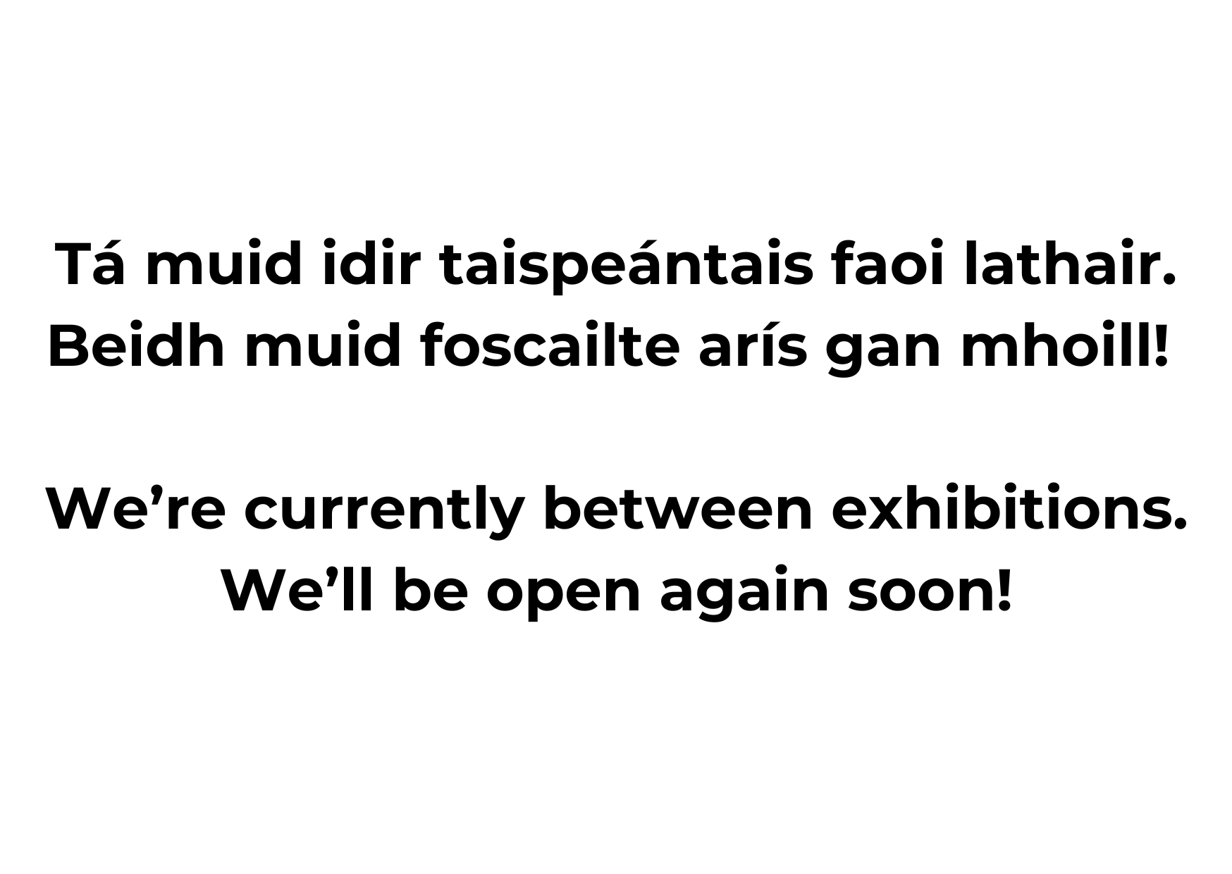 Idir Taispeántais Faoi Láthair - Currently Between Exhibitions