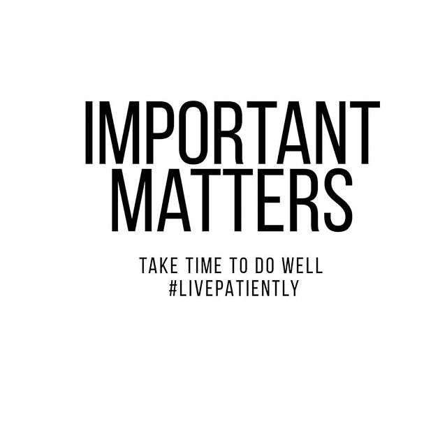 Important Matters take time to do well. #livepatiently #patiently 
#encouragement #quotes #breathe #minimalism #essentialism