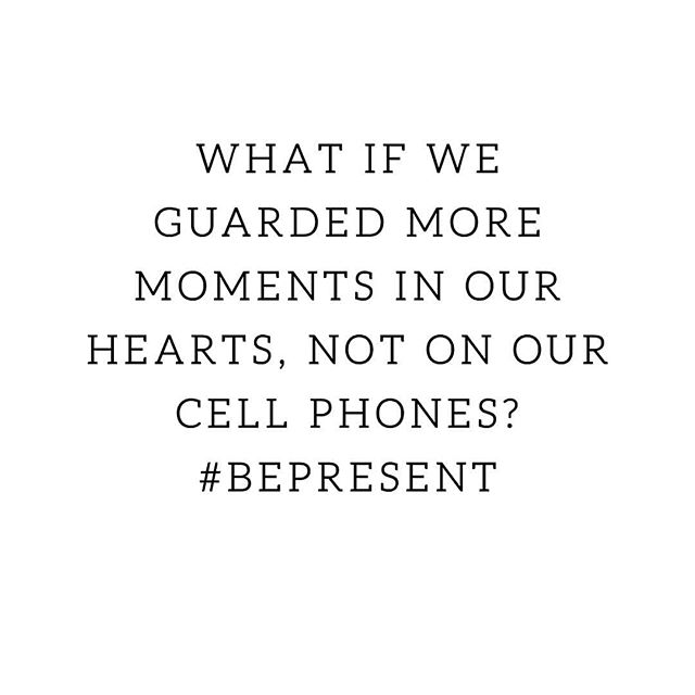 What if we guarded moments in our hearts, not on our cell phones? #bepresent #enjoythemoment #luke2:19

Reminding myself to be fully present, to put the cellphone camera down and to soak in the fleeting moments. All of them good and bad..