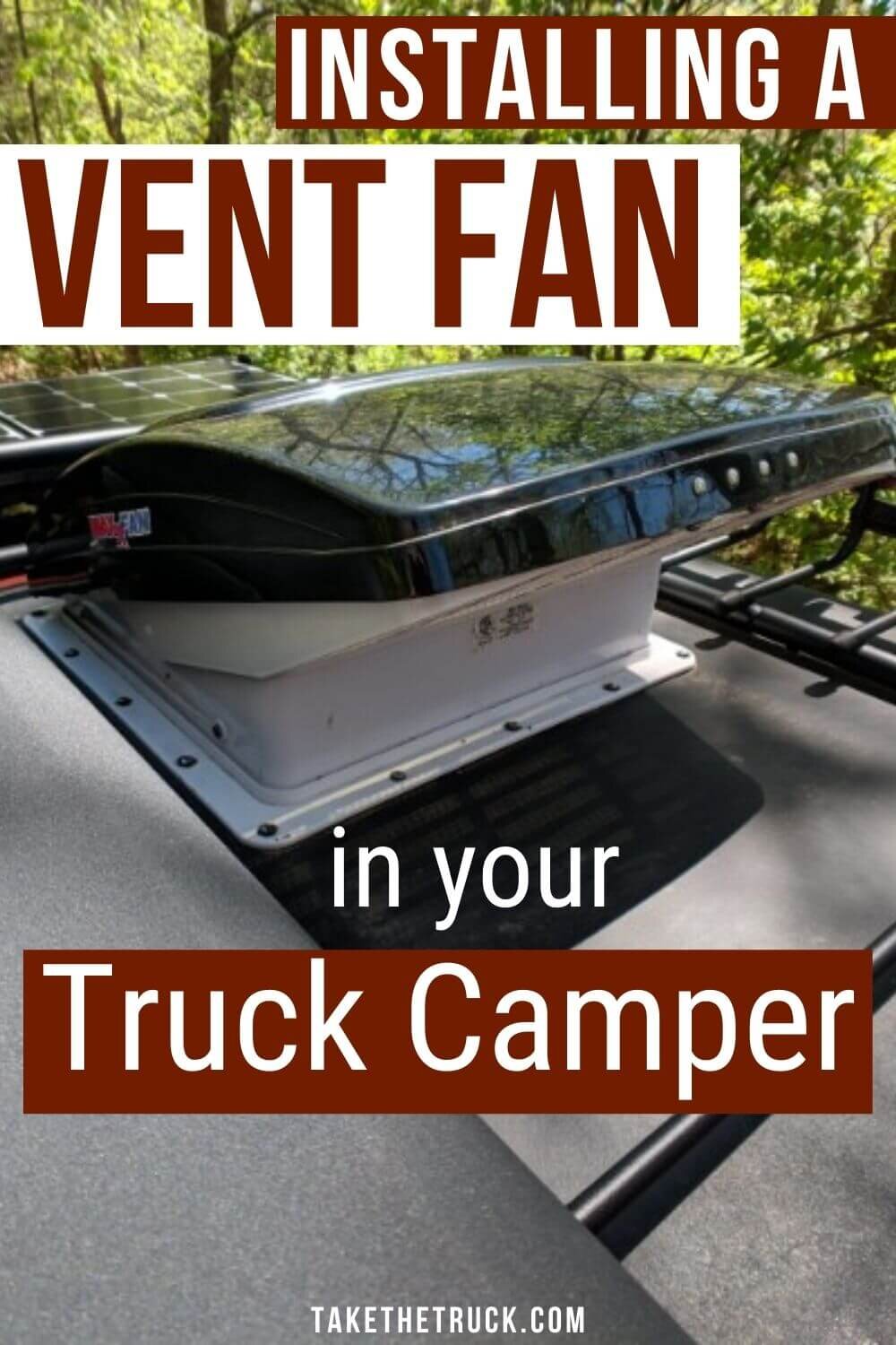 How to Install a Vent Fan in Your Truck Camper | Take The Truck