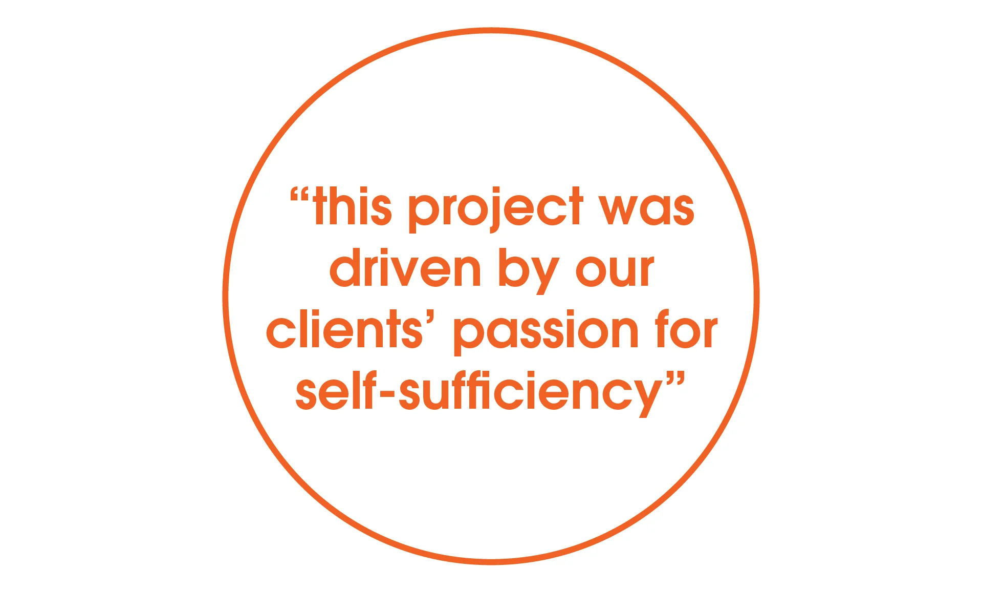 driven by our client’s passion for self-sufficiency quote