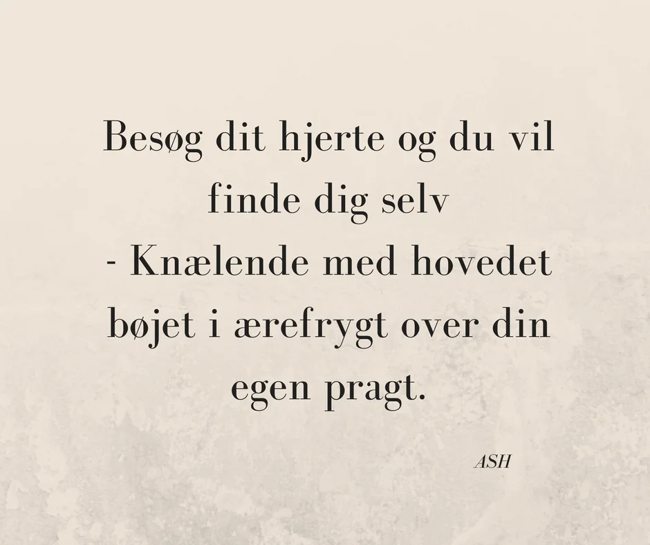 Besøg dit hjerte og du vil finde dig selv - Knælende med hovedet bøjet i ærefrygt over din egen pragt..jpg