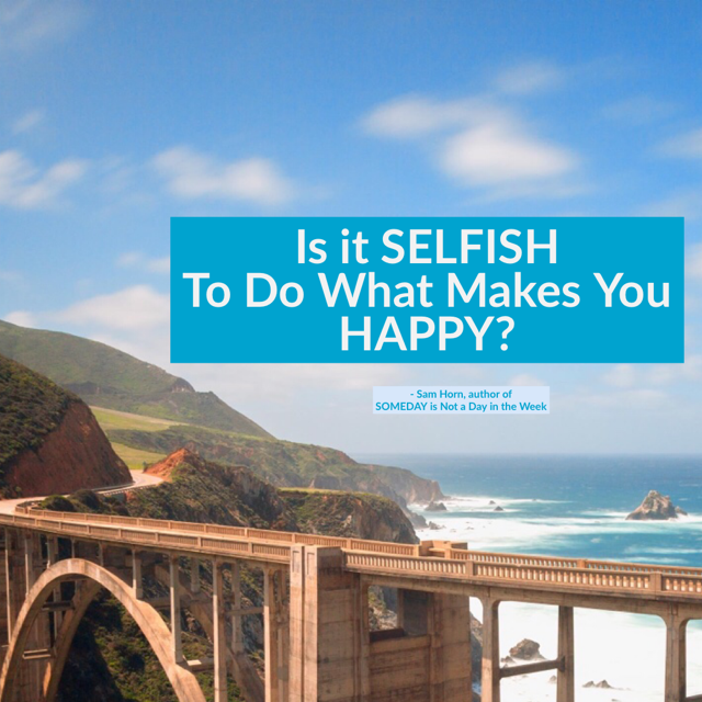 Is It SELFISH To Do What Makes You HAPPY?