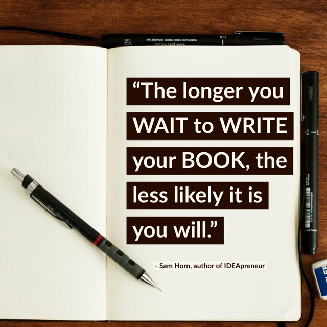The Longer You WAIT to WRITE a BOOK, the Less Likely It is You Will