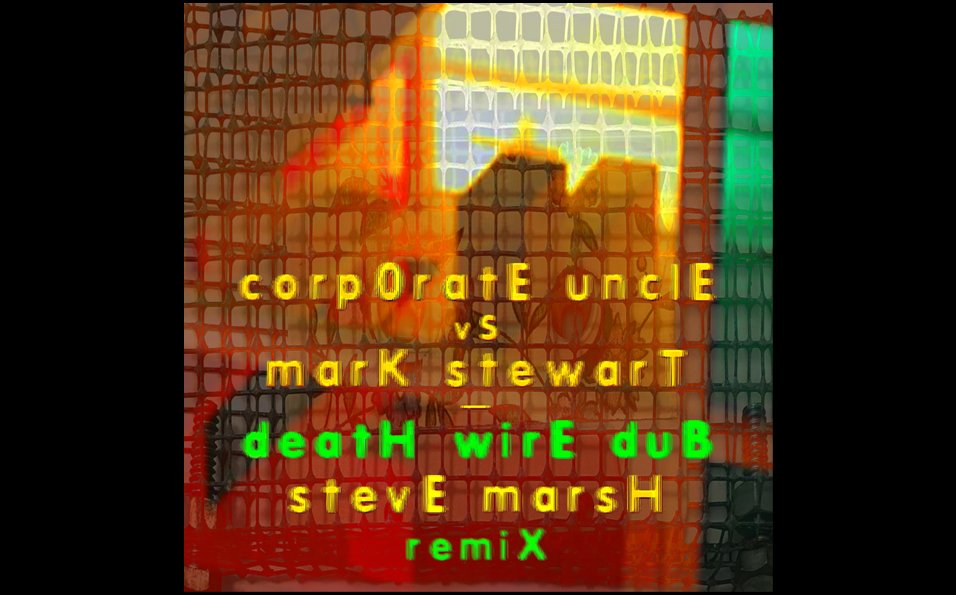 Death Wire Dub (Steve Marsh remix) w/ Mark Stewart