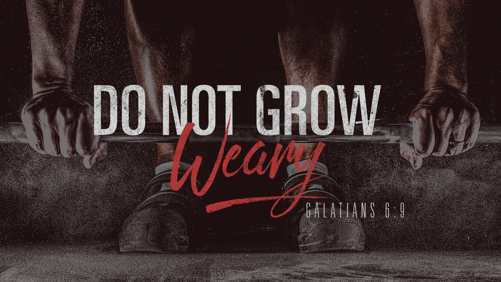 Don’t Grow Weary in Doing Good