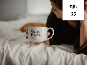 35: Make Time For Yourself Through a Morning Routine - Why Intentional Mornings are a Game Changer (and how to actually wake up earlier)