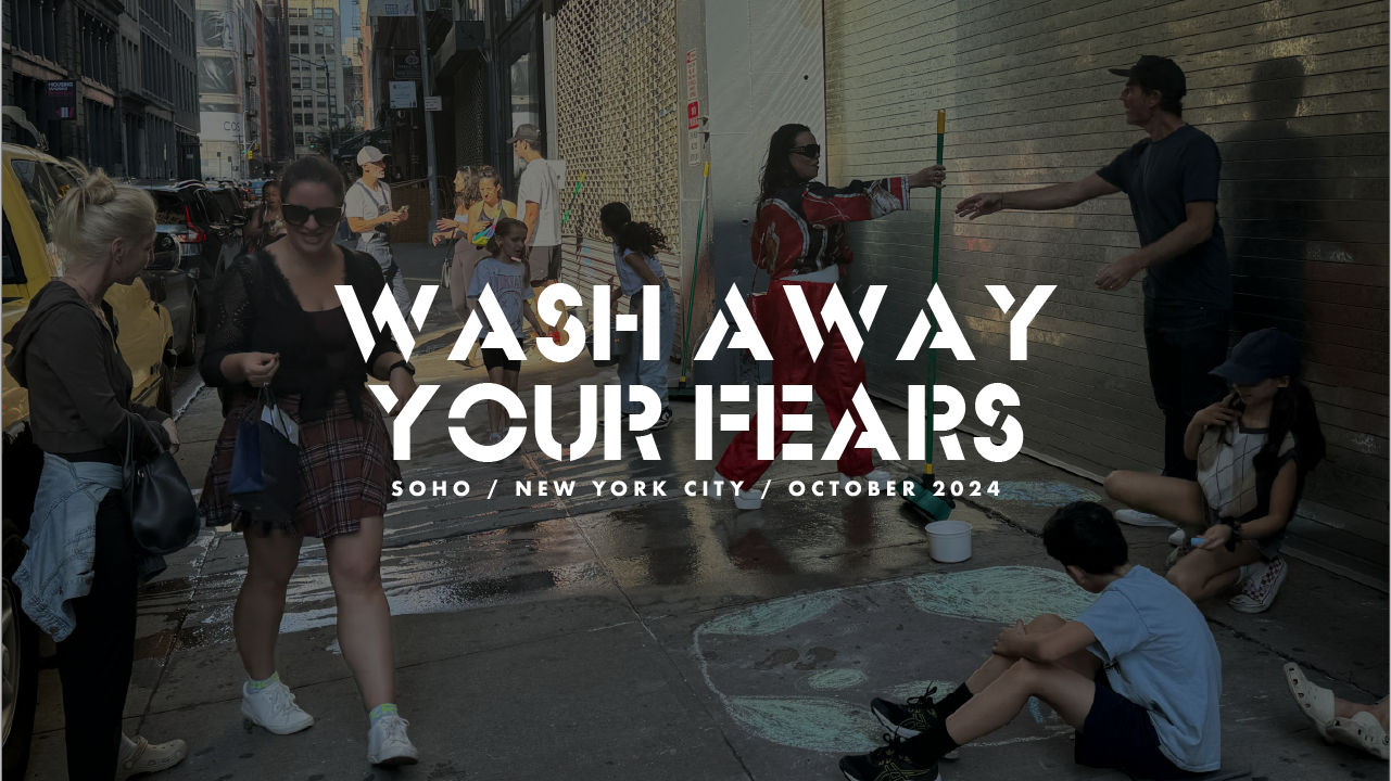 Wash Away Your Fears, SOHO, New York, NY, September, 2024