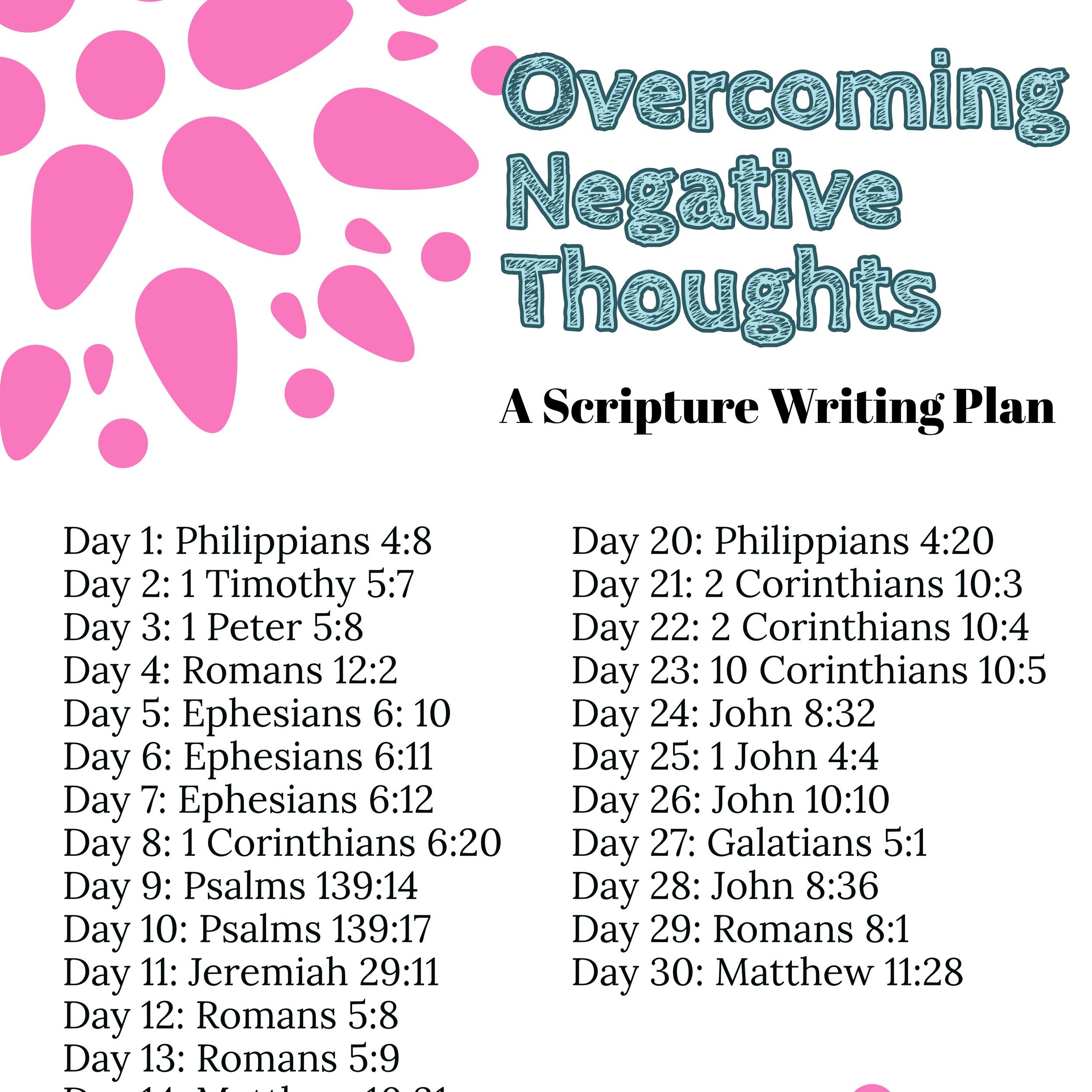 download this scripture writing plan for free. There are 30 verses for negative thoughts.
