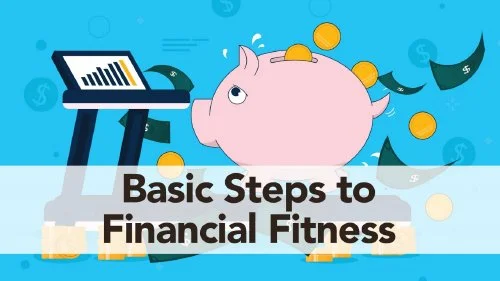 BASIC STEPS TO FINANCIAL FITNESS