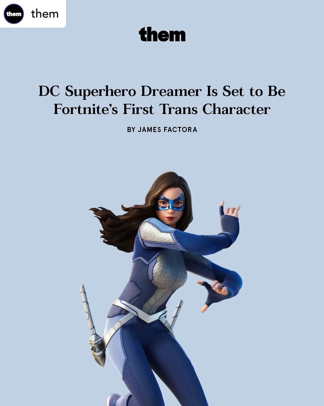 We love to see it!! 

ID: an article from @them with a headline saying &ldquo;DJ Super Hero Dreamer Is Set to Be  Fortnite&rsquo;s First Trans Character&rdquo;. The headline is above and image of Dreamer. She has long, brown hair and is wearing a blu