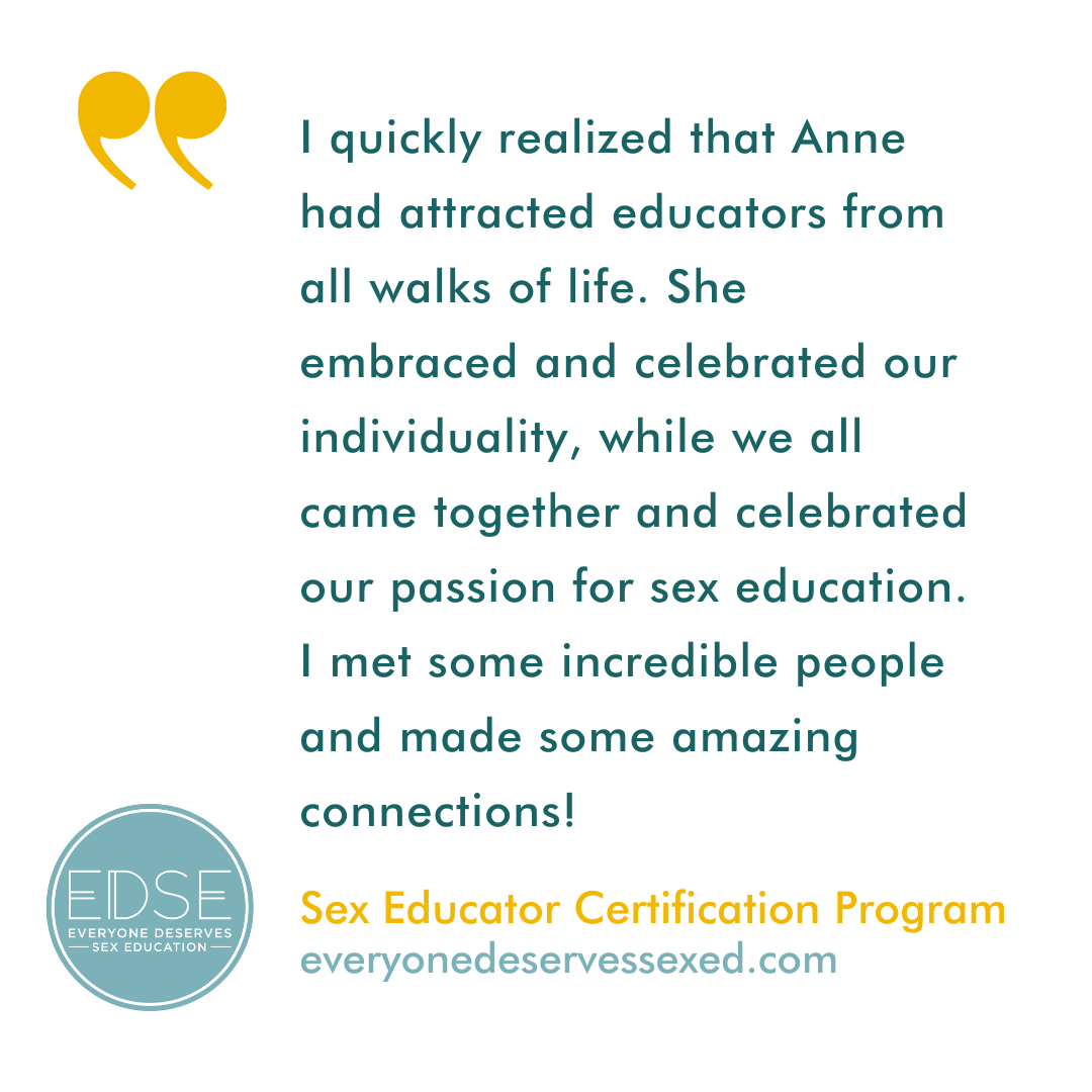  A testimonial that reads, “I quickly realized that Anne had attracted educators from all walks of life. She embraced and celebrated our individuality, while we all came together and celebrated our passion for sex education. I met some incredible peo