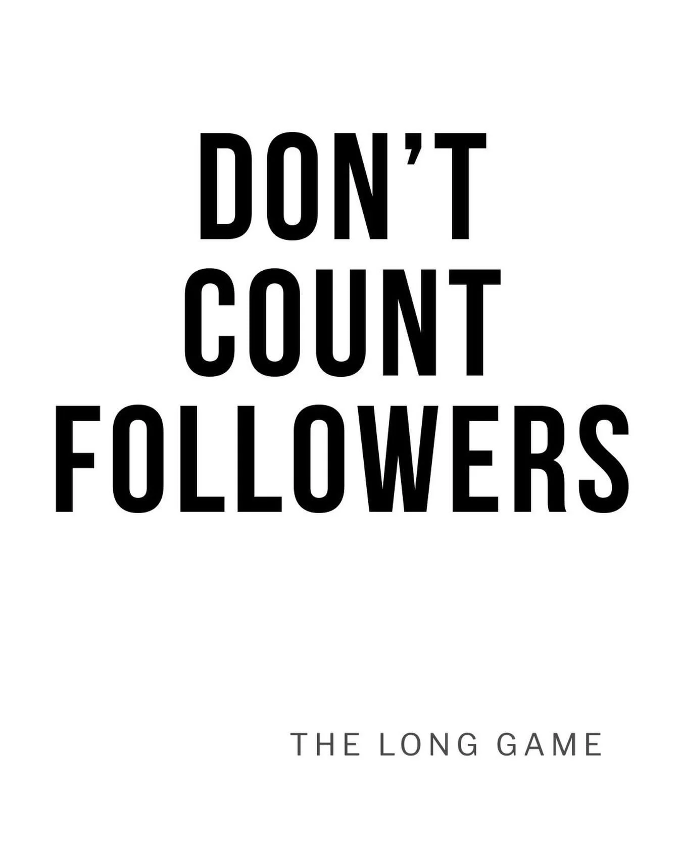 DON&rsquo;T COUNT FOLLOWERS 

10,000 likes 100,000 followers One real conversation matters more!

#TheLongGame
#RelationshipMarketing