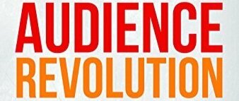 Notes and Takeaways from The Audience Revolution