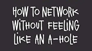 Notes and Takeaways from How to Network Without Feeling Like an A-hole