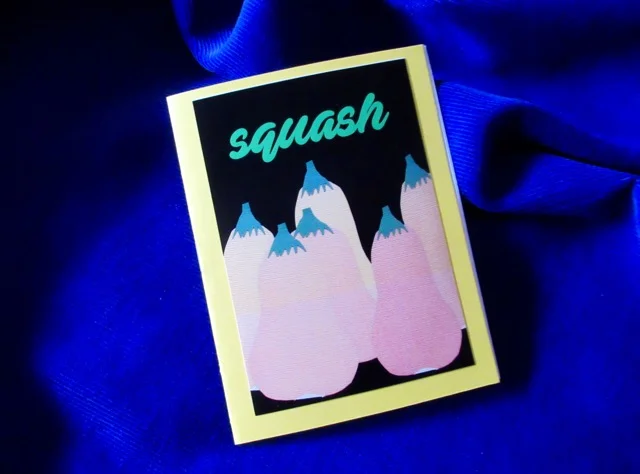 Squash Poem by Helen Hajnoczky, photo by Julya Hajnoczky Made by Helen Hajnoczky and Julya Hajnoczky Staple binding, pearl print photo cover, 5 pages of poetry October, 2018