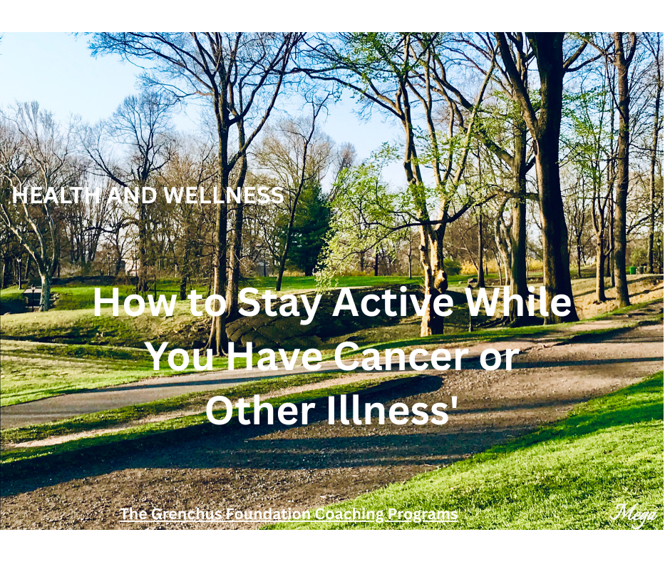 HEALTH AND WELLNESS:  How to Stay Active While You Have Cancer or Other Illness'